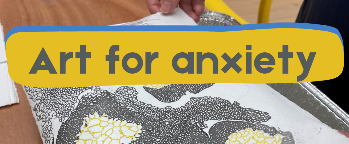 a graphic of someone creating a print. There is a block of text in the foreground. It says Art for Anxiety.